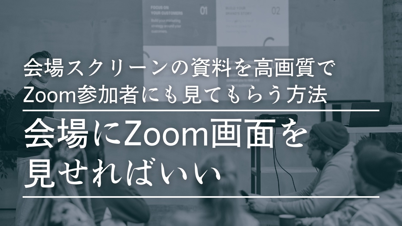 会場スクリーンの資料を高画質でZoom参加者にも見てもらう方法